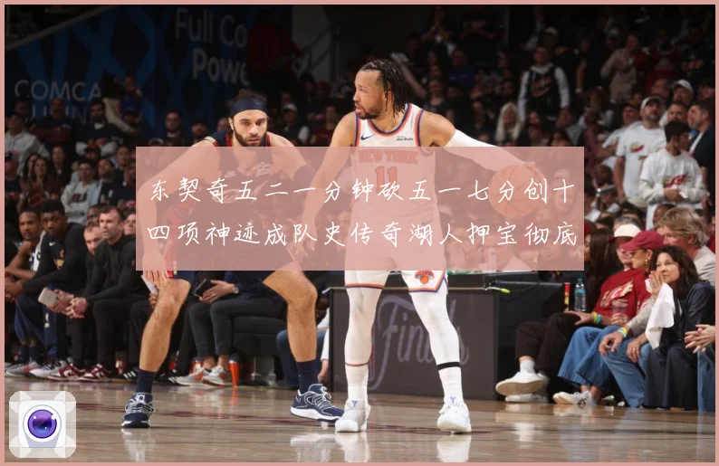 东契奇五二一分钟砍五一七分创十四项神迹成队史传奇湖人押宝彻底赛场复盘：最新赛事动态与深度分析