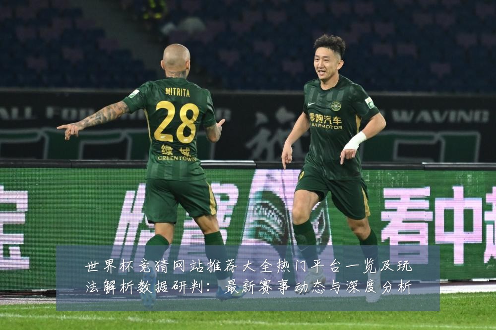 世界杯竞猜网站推荐大全热门平台一览及玩法解析数据研判:最新赛事动态与深度分析